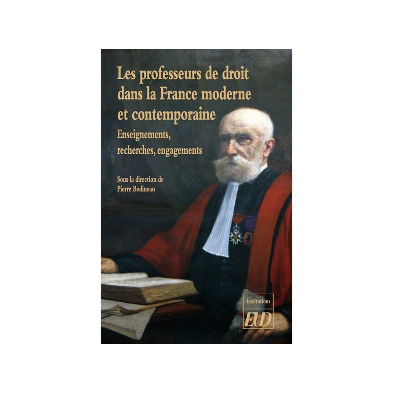 Les professeurs de droit dans la France moderne et contemporaine. Enseignements, recherches, engagements